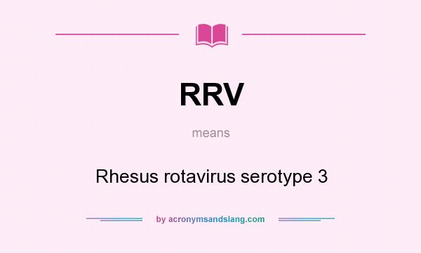 What does RRV mean? It stands for Rhesus rotavirus serotype 3