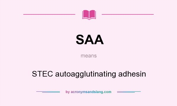 What does SAA mean? It stands for STEC autoagglutinating adhesin