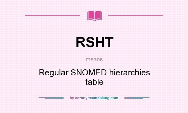 What does RSHT mean? It stands for Regular SNOMED hierarchies table