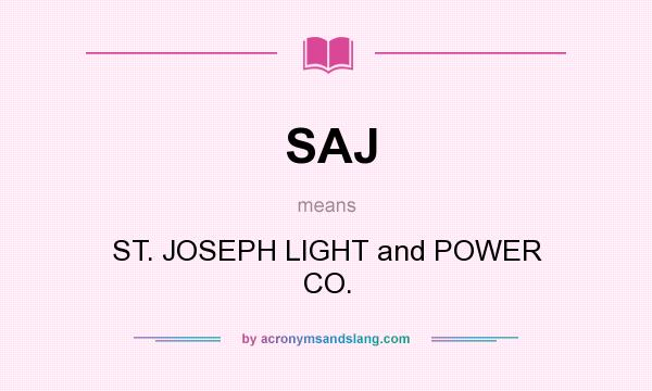 What does SAJ mean? It stands for ST. JOSEPH LIGHT and POWER CO.