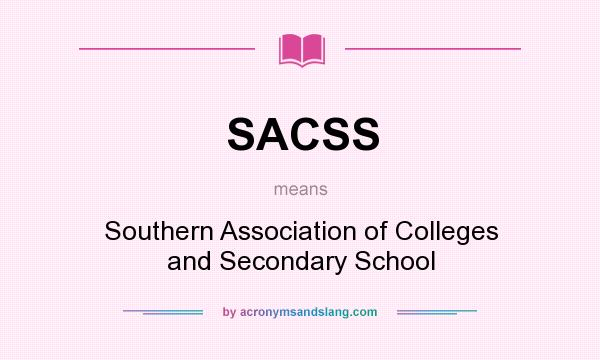 What does SACSS mean? It stands for Southern Association of Colleges and Secondary School
