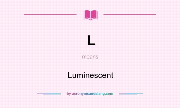 What does L mean? It stands for Luminescent