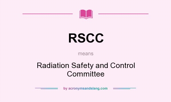 What does RSCC mean? It stands for Radiation Safety and Control Committee