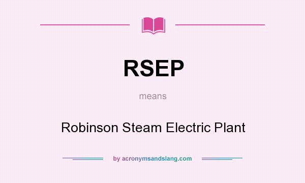 What does RSEP mean? It stands for Robinson Steam Electric Plant