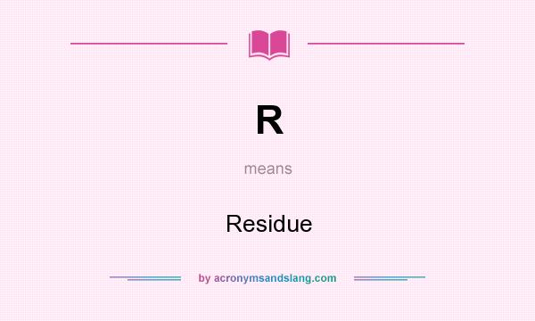 What does R mean? It stands for Residue