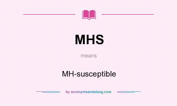 What does MHS mean? It stands for MH-susceptible