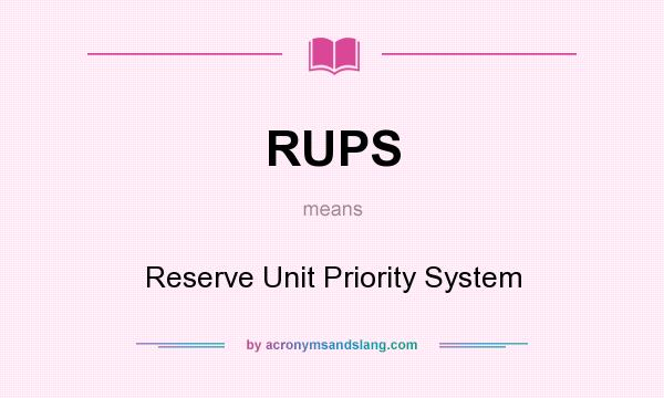 What does RUPS mean? It stands for Reserve Unit Priority System