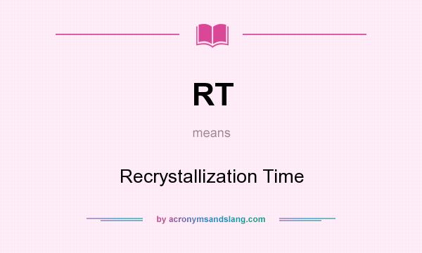What does RT mean? It stands for Recrystallization Time