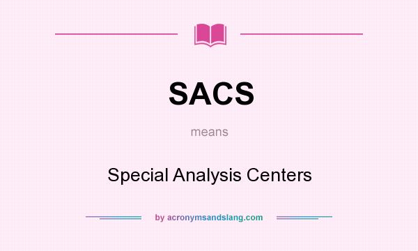What does SACS mean? It stands for Special Analysis Centers