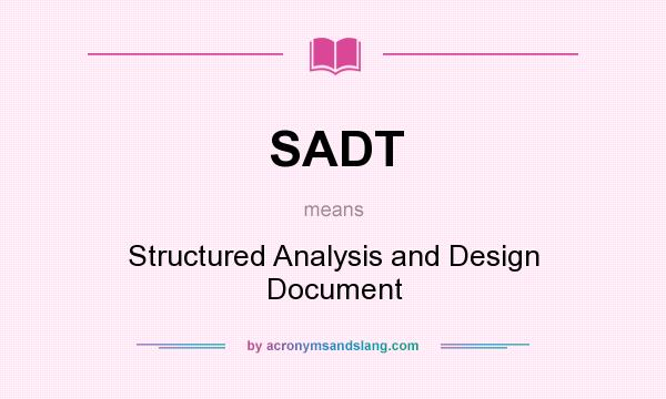 What does SADT mean? It stands for Structured Analysis and Design Document