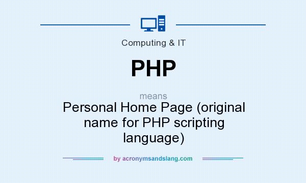 What does PHP mean? It stands for Personal Home Page (original name for PHP scripting language)