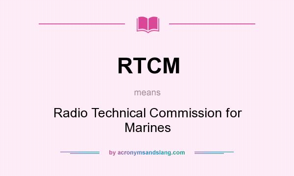 What does RTCM mean? It stands for Radio Technical Commission for Marines