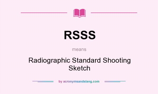 What does RSSS mean? It stands for Radiographic Standard Shooting Sketch