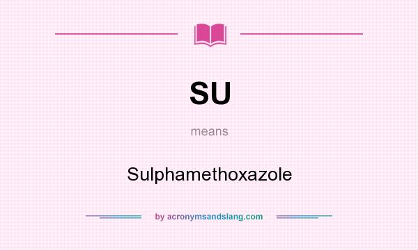 What does SU mean? It stands for Sulphamethoxazole