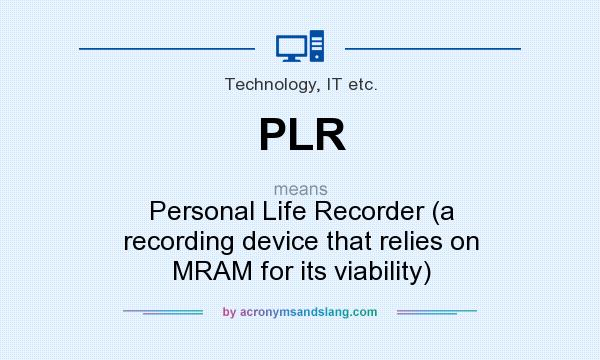 What does PLR mean? It stands for Personal Life Recorder (a recording device that relies on MRAM for its viability)