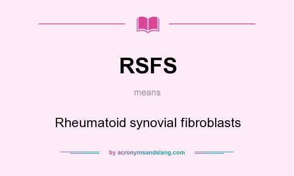 What does RSFS mean? It stands for Rheumatoid synovial fibroblasts