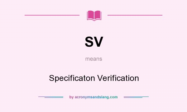 What does SV mean? It stands for Specificaton Verification