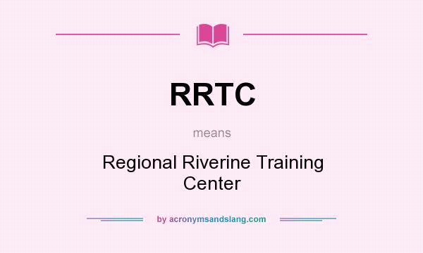 What does RRTC mean? It stands for Regional Riverine Training Center