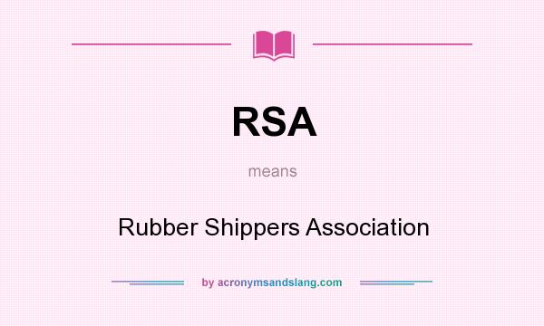 What does RSA mean? It stands for Rubber Shippers Association