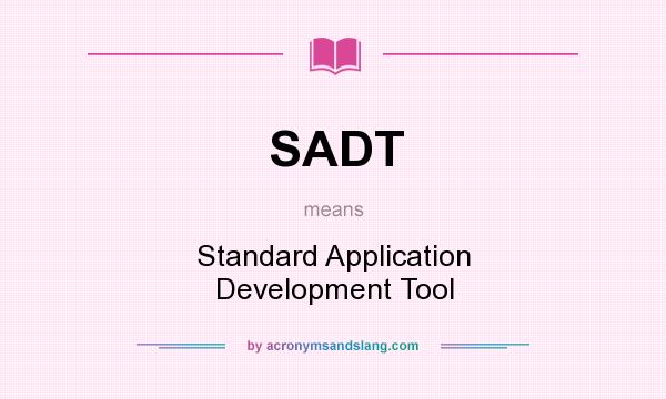 What does SADT mean? It stands for Standard Application Development Tool