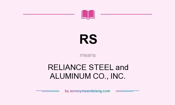 What does RS mean? It stands for RELIANCE STEEL and ALUMINUM CO., INC.