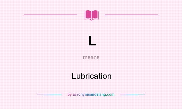 What does L mean? It stands for Lubrication