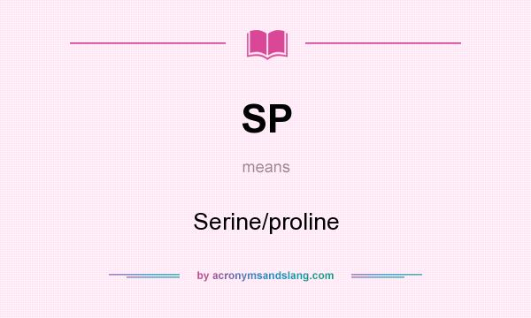What does SP mean? It stands for Serine/proline