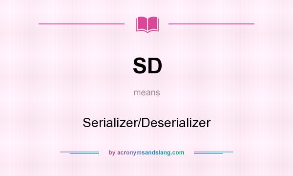 What does SD mean? It stands for Serializer/Deserializer