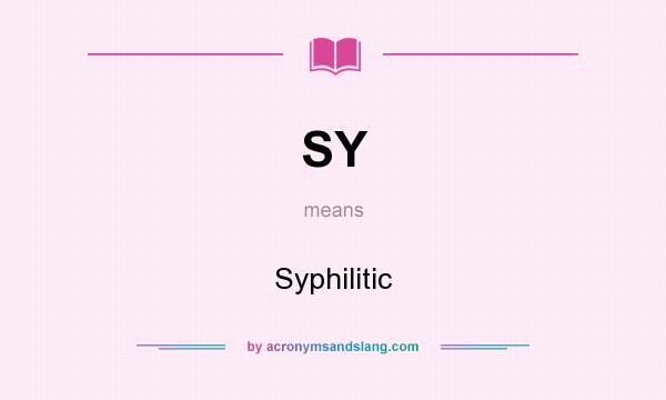 What does SY mean? It stands for Syphilitic