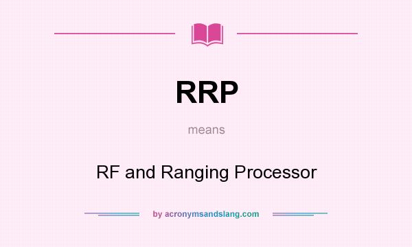 What does RRP mean? It stands for RF and Ranging Processor
