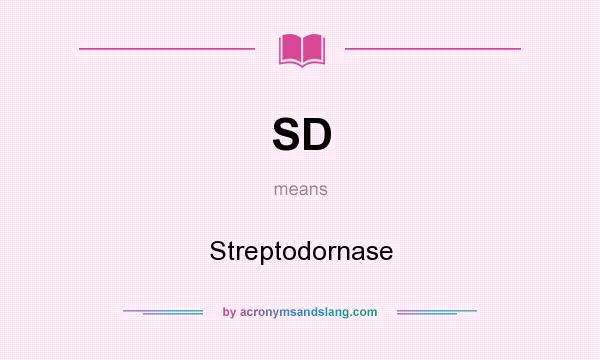What does SD mean? It stands for Streptodornase