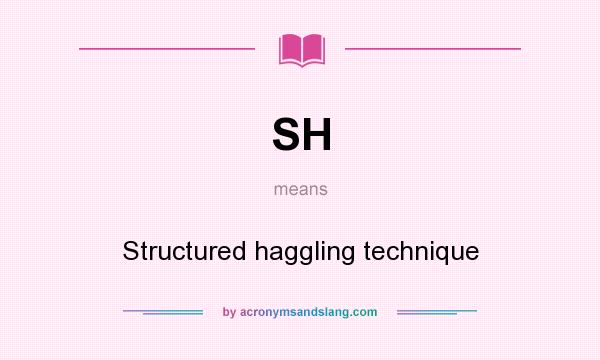 What does SH mean? It stands for Structured haggling technique