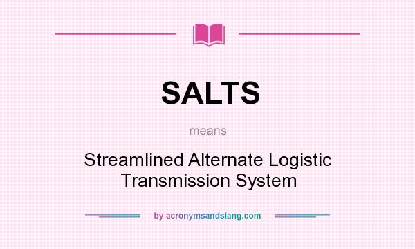 What does SALTS mean? It stands for Streamlined Alternate Logistic Transmission System