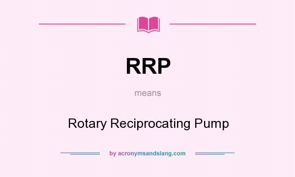 What does RRP mean? It stands for Rotary Reciprocating Pump