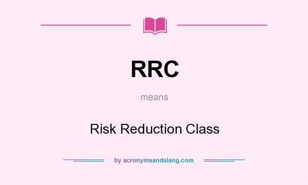 What does RRC mean? It stands for Risk Reduction Class
