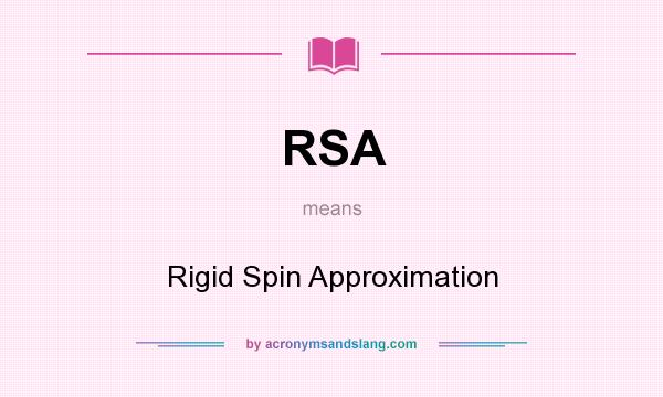 What does RSA mean? It stands for Rigid Spin Approximation