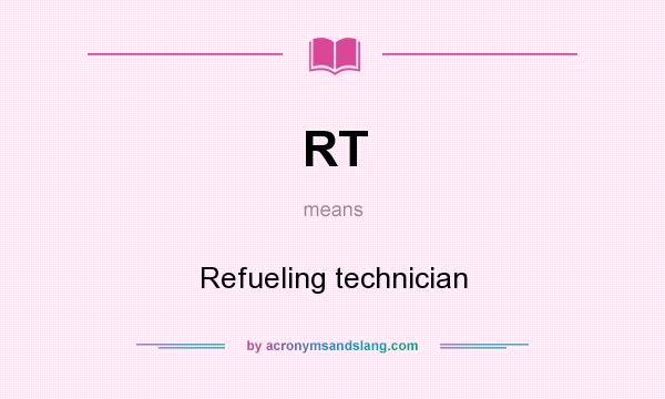 What does RT mean? It stands for Refueling technician