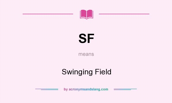 What does SF mean? It stands for Swinging Field