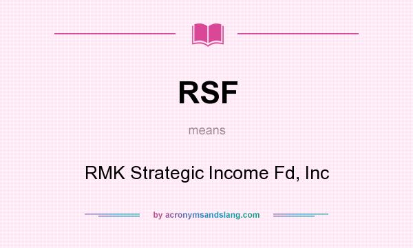 What does RSF mean? It stands for RMK Strategic Income Fd, Inc