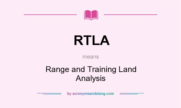 What does RTLA mean? It stands for Range and Training Land Analysis