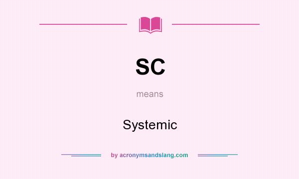 What does SC mean? It stands for Systemic