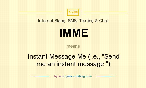 What does IMME mean? It stands for Instant Message Me (i.e., 