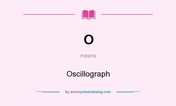 What does O mean? It stands for Oscillograph
