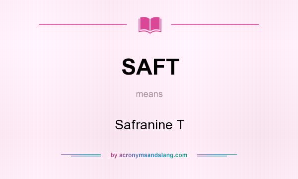 What does SAFT mean? It stands for Safranine T