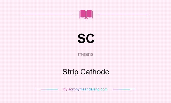 What does SC mean? It stands for Strip Cathode