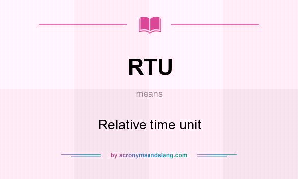 What does RTU mean? It stands for Relative time unit
