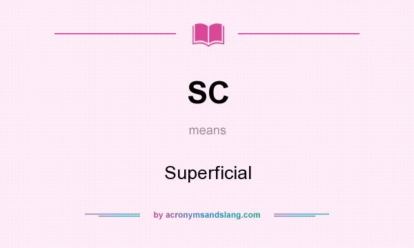 What does SC mean? It stands for Superficial