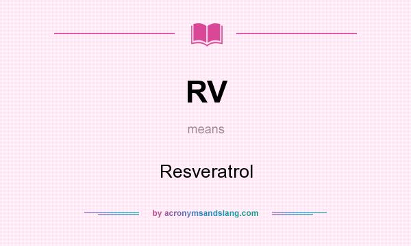 What does RV mean? It stands for Resveratrol