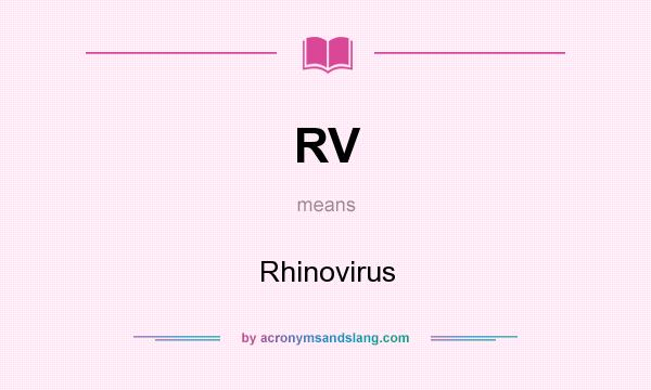 What does RV mean? It stands for Rhinovirus