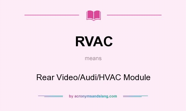 What does RVAC mean? It stands for Rear Video/Audi/HVAC Module